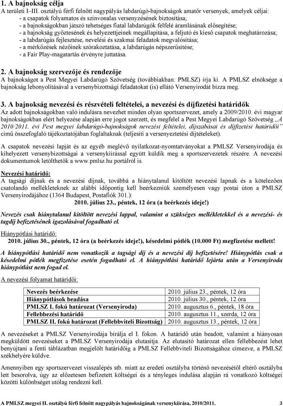 fiatal labdarúgók felfelé áramlásának elősegítése; - a bajnokság győztesének és helyezettjeinek megállapítása, a feljutó és kieső csapatok meghatározása; - a labdarúgás fejlesztése, nevelési és