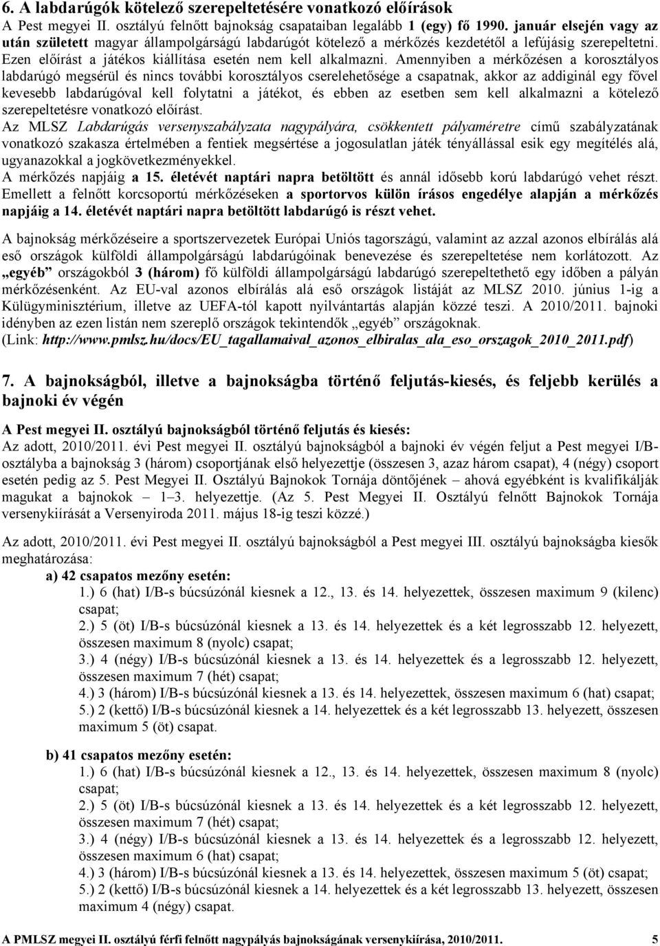 Amennyiben a mérkőzésen a korosztályos labdarúgó megsérül és nincs további korosztályos cserelehetősége a csapatnak, akkor az addiginál egy fővel kevesebb labdarúgóval kell folytatni a játékot, és