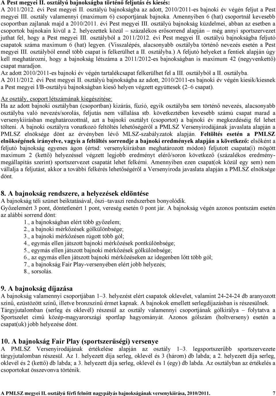 osztályú bajnokság küzdelmei, abban az esetben a csoportok bajnokain kívül a 2. helyezettek közül százalékos erősorrend alapján még annyi sportszervezet juthat fel, hogy a Pest megyei III.