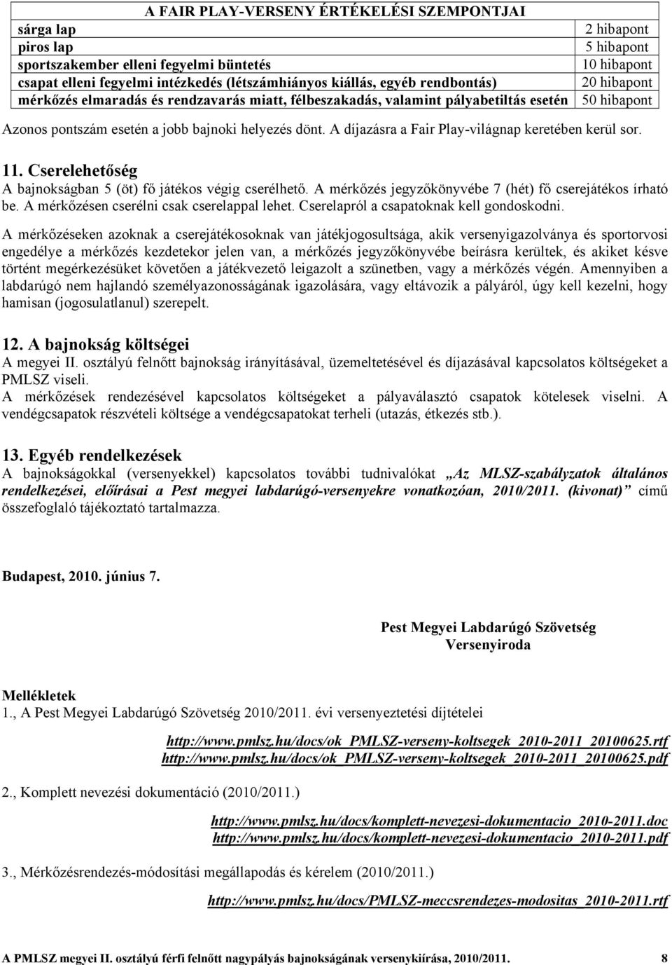 A díjazásra a Fair Play-világnap keretében kerül sor. 11. Cserelehetőség A bajnokságban 5 (öt) fő játékos végig cserélhető. A mérkőzés jegyzőkönyvébe 7 (hét) fő cserejátékos írható be.