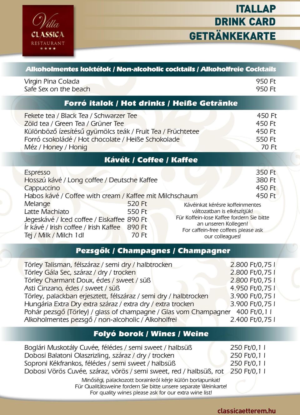 Kávék / Coffee / Kaffee Espresso Hosszú kávé / Long coffee / Deutsche Kaffee Cappuccino Habos kávé / Coffee with cream / Kaffee mit Milchschaum Melange 520 Ft Latte Machiato 550 Ft Jegeskávé / Iced