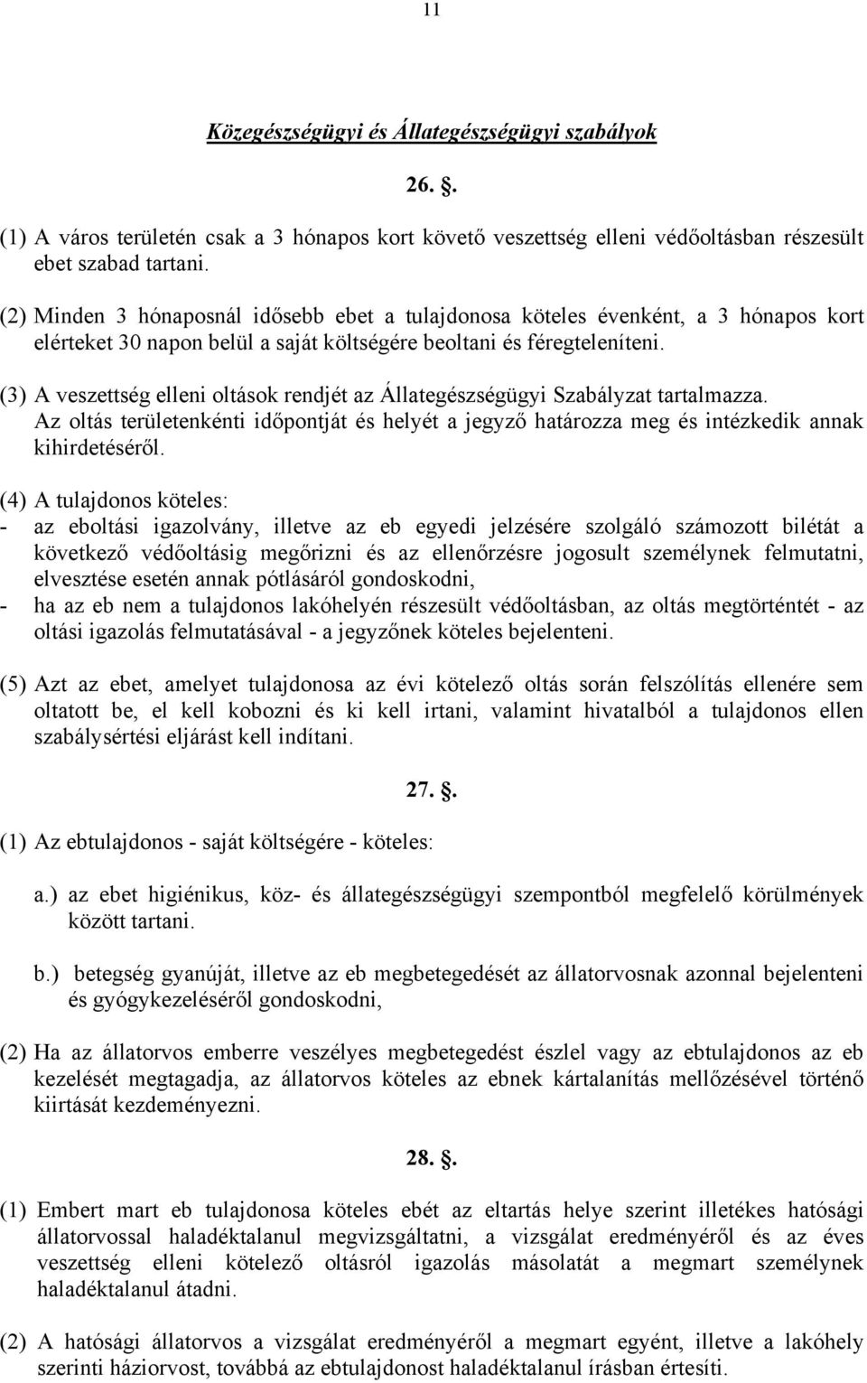 (3) A veszettség elleni oltások rendjét az Állategészségügyi Szabályzat tartalmazza. Az oltás területenkénti időpontját és helyét a jegyző határozza meg és intézkedik annak kihirdetéséről.