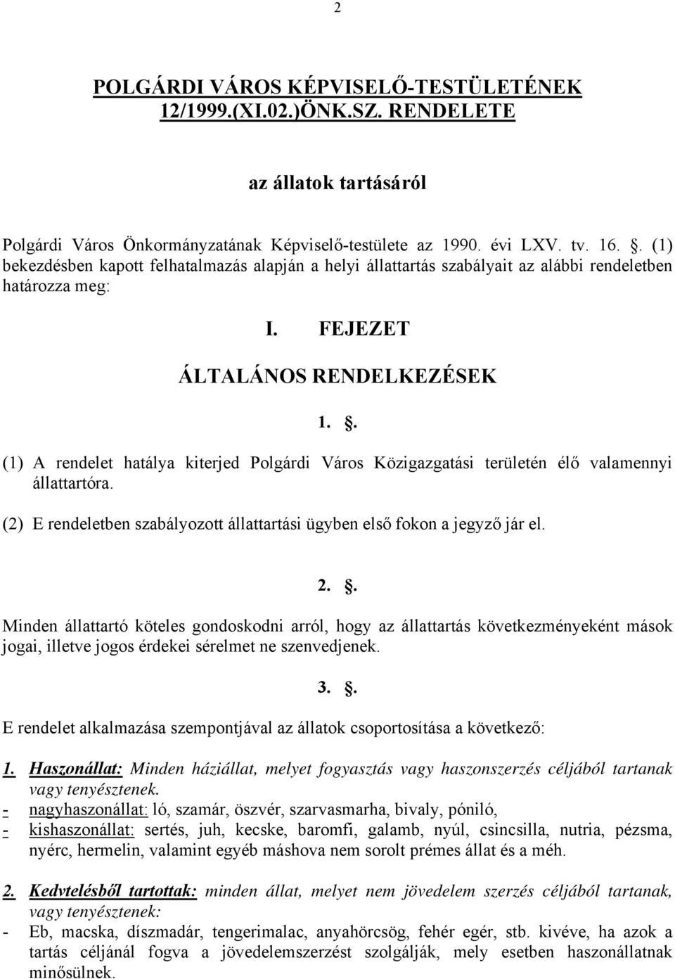 . (1) A rendelet hatálya kiterjed Polgárdi Város Közigazgatási területén élő valamennyi állattartóra. (2) E rendeletben szabályozott állattartási ügyben első fokon a jegyző jár el. 2.