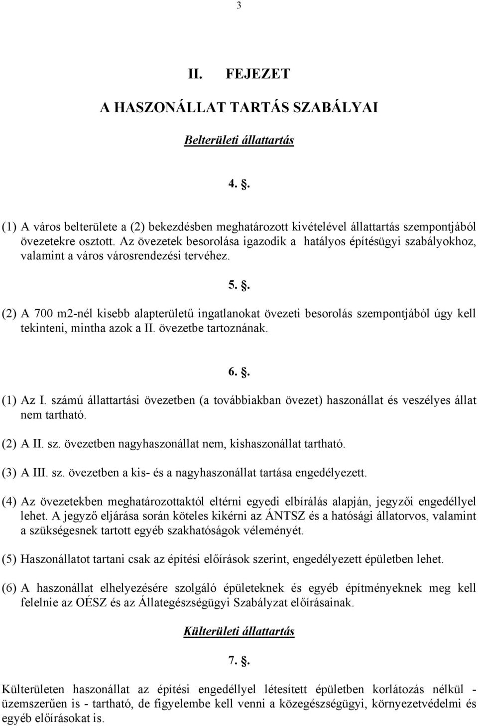 . (2) A 700 m2-nél kisebb alapterületű ingatlanokat övezeti besorolás szempontjából úgy kell tekinteni, mintha azok a II. övezetbe tartoznának. 6.. (1) Az I.