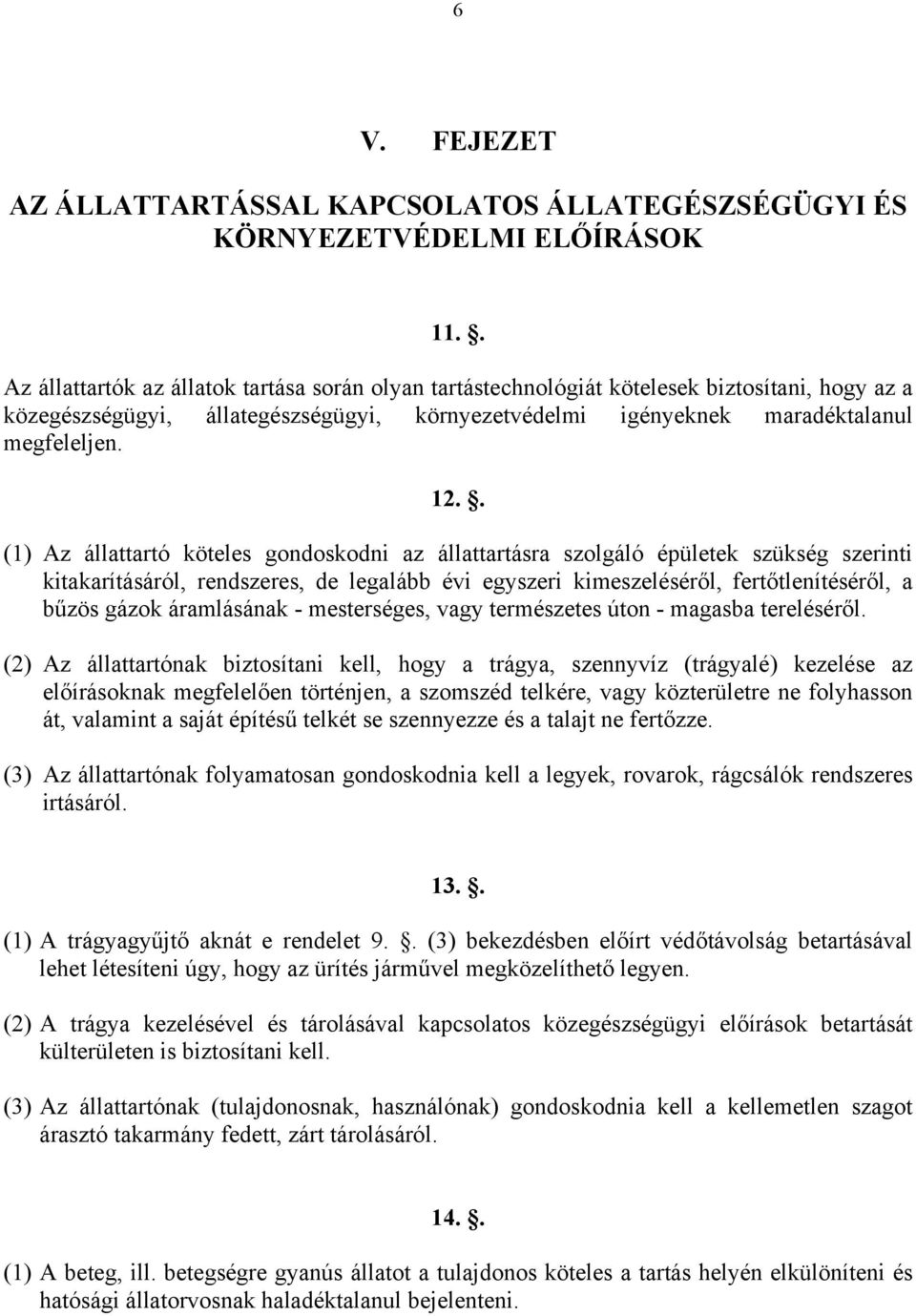 . (1) Az állattartó köteles gondoskodni az állattartásra szolgáló épületek szükség szerinti kitakarításáról, rendszeres, de legalább évi egyszeri kimeszeléséről, fertőtlenítéséről, a bűzös gázok