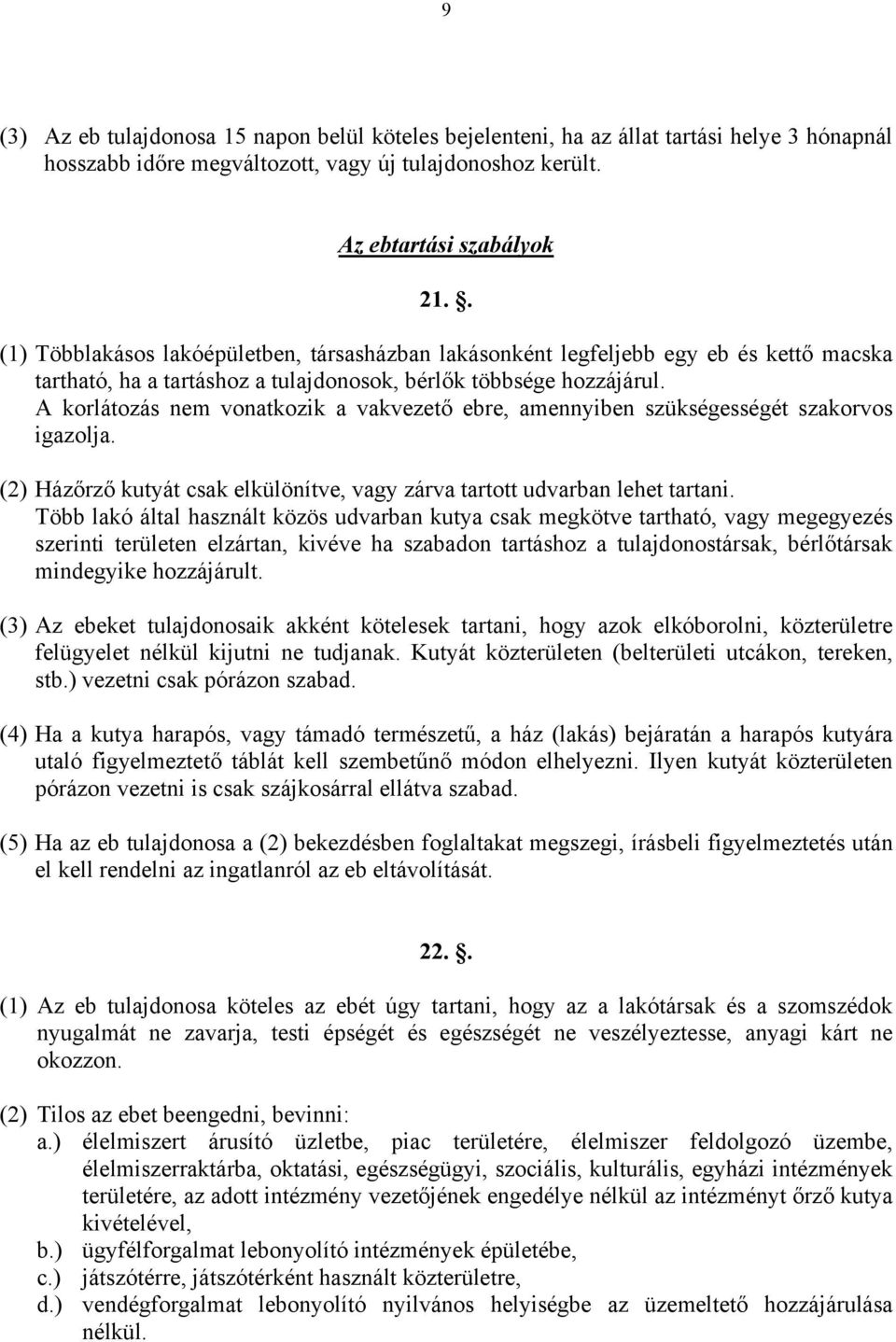 A korlátozás nem vonatkozik a vakvezető ebre, amennyiben szükségességét szakorvos igazolja. (2) Házőrző kutyát csak elkülönítve, vagy zárva tartott udvarban lehet tartani.