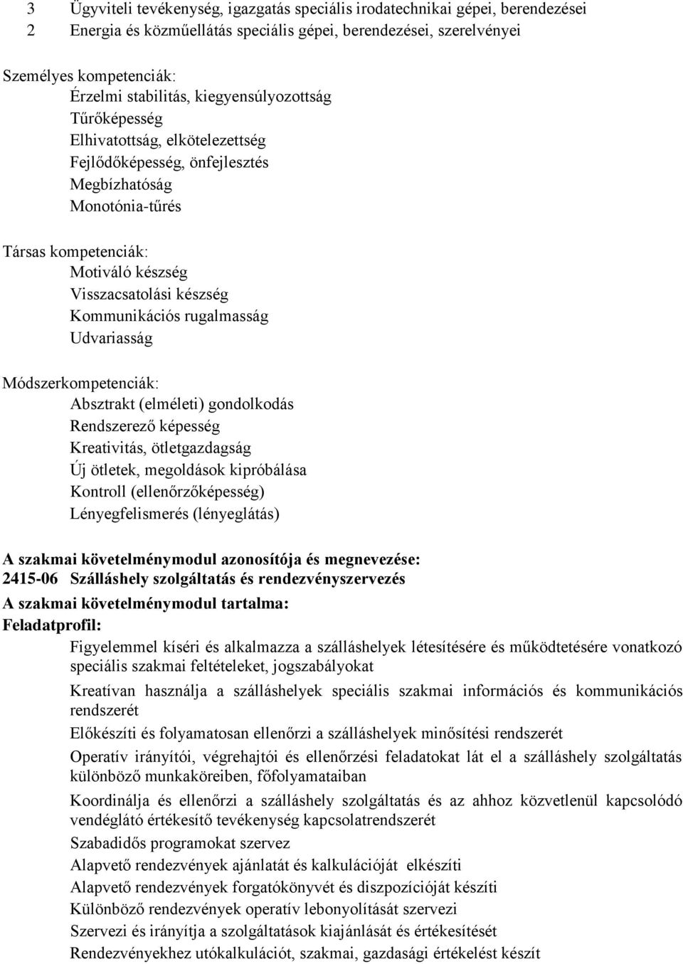 rugalmasság Udvariasság Módszerkompetenciák: Absztrakt (elméleti) gondolkodás Rendszerező képesség Kreativitás, ötletgazdagság Új ötletek, megoldások kipróbálása Kontroll (ellenőrzőképesség)