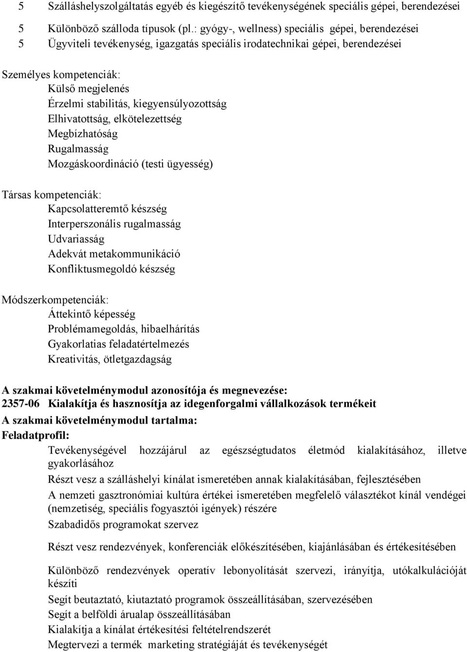 kiegyensúlyozottság Elhivatottság, elkötelezettség Megbízhatóság Rugalmasság Mozgáskoordináció (testi ügyesség) Társas kompetenciák: Kapcsolatteremtő készség Interperszonális rugalmasság Udvariasság