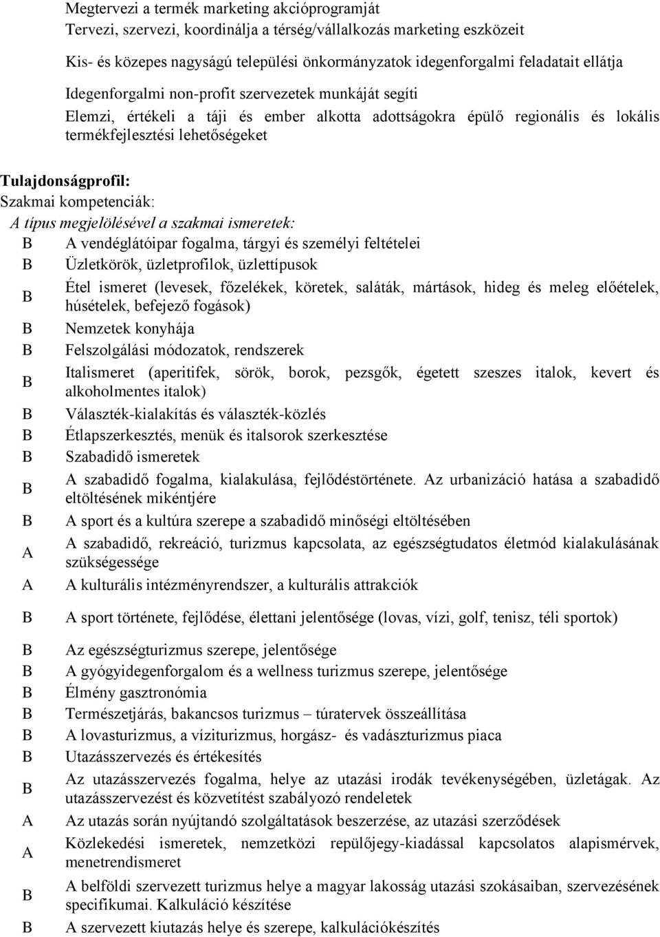 Szakmai kompetenciák: A típus megjelölésével a szakmai ismeretek: A vendéglátóipar fogalma, tárgyi és személyi feltételei Üzletkörök, üzletprofilok, üzlettípusok Étel ismeret (levesek, főzelékek,