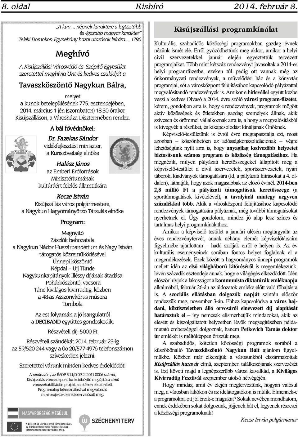 Önt és kedves családját a Tavaszköszöntő Nagykun Bálra, melyet a kunok betelepülésének 775. esztendejében, 2014. március 1-jén (szombaton) 18.30 órakor Kisújszálláson, a Városháza Dísztermében rendez.