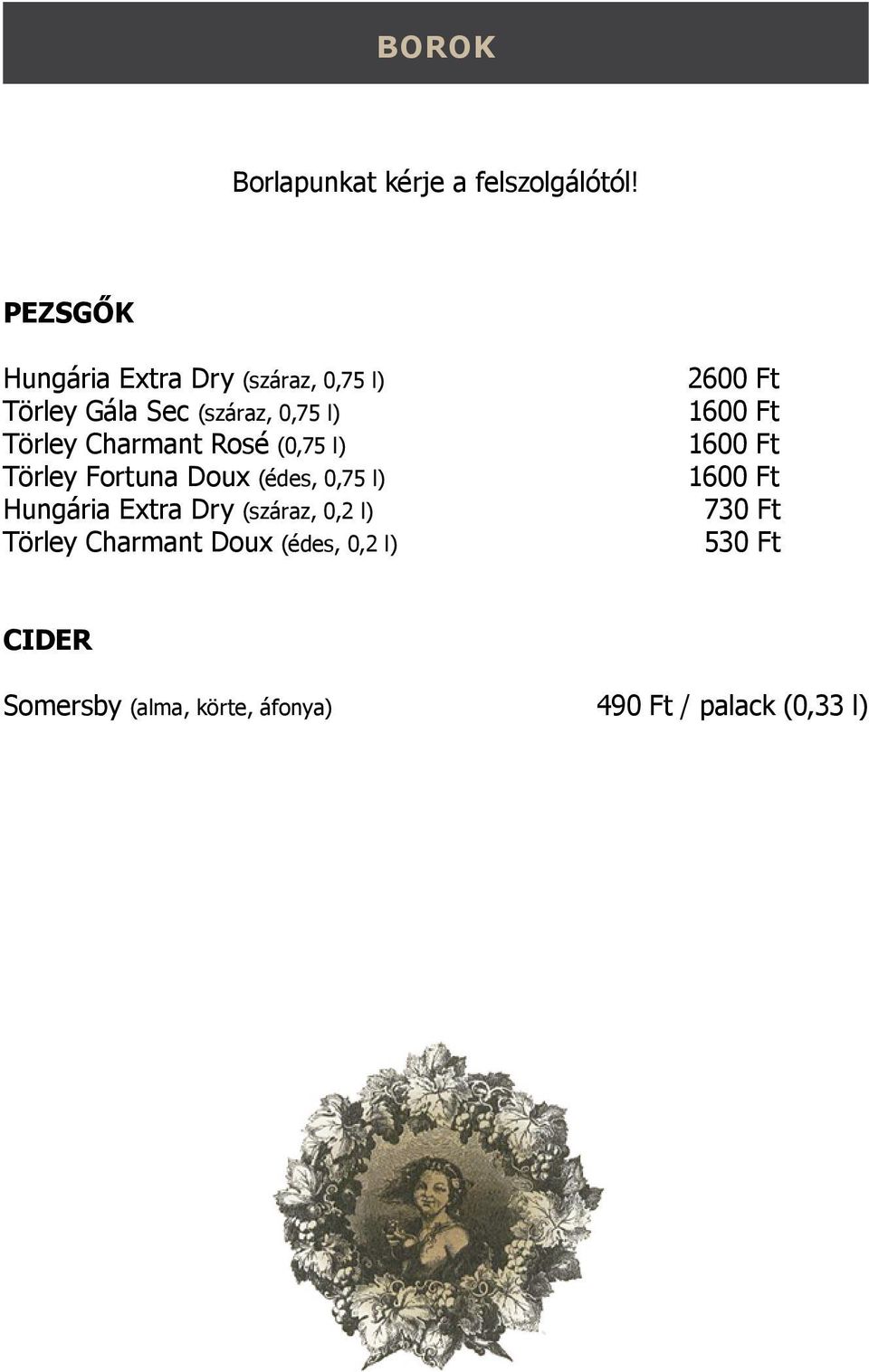 (félédes) Hungária Extra Dry (száraz, 0,75 l) 2600 Balatonboglári Merlot (édes) Törley Gála Sec (száraz, 0,75 l) 1600 Tokaji Szamorodni (édes) 390 Törley Charmant Rosé (0,75 l) 1600 Tokaji Aszú 3