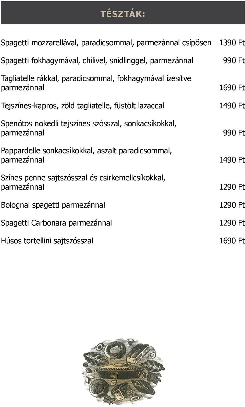 Spenótos nokedli tejszínes szósszal, sonkacsíkokkal, parmezánnal Koffeinmentes kávé 240 990 Dupla kávé 480 Pappardelle Bögre kávé sonkacsíkokkal, aszalt paradicsommal, (hosszú kávé, tejhab, kakaópor)