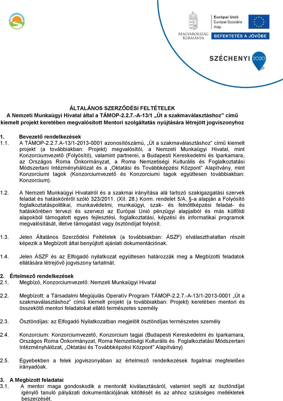 A-13/1-2013-0001 azonosítószámú, Út a szakmaválasztáshoz című kiemelt projekt (a továbbiakban: Projekt) megvalósítói, a Nemzeti Munkaügyi Hivatal, mint Konzorciumvezető (Folyósító), valamint