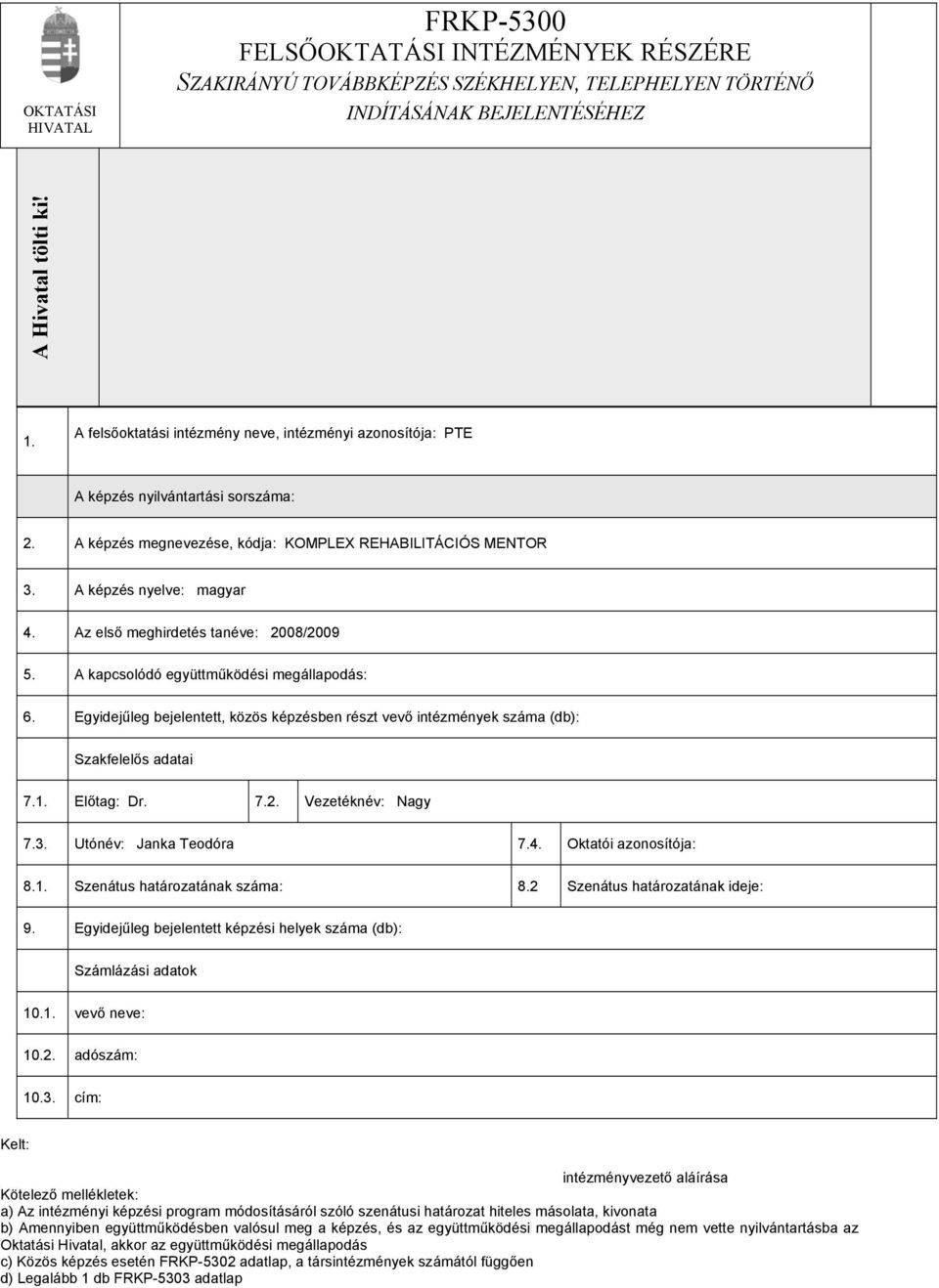 Az első meghirdetés tanéve: 2008/2009 5. A kapcsolódó együttműködési megállapodás: 6. Egyidejűleg bejelentett, közös képzésben részt vevő intézmények száma (db): Szakfelelős adatai 7.1. Előtag: Dr. 7.2. Vezetéknév: Nagy 7.