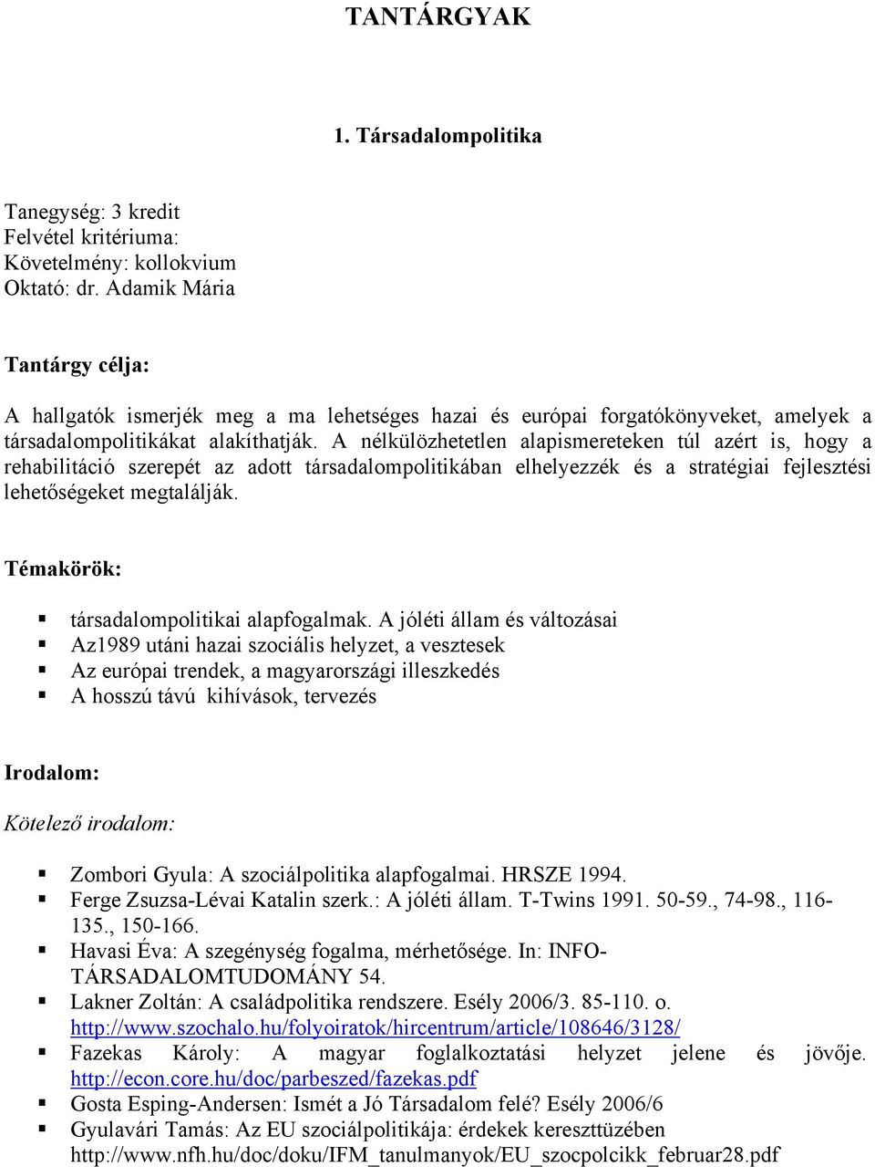 A nélkülözhetetlen alapismereteken túl azért is, hogy a rehabilitáció szerepét az adott társadalompolitikában elhelyezzék és a stratégiai fejlesztési lehetőségeket megtalálják.