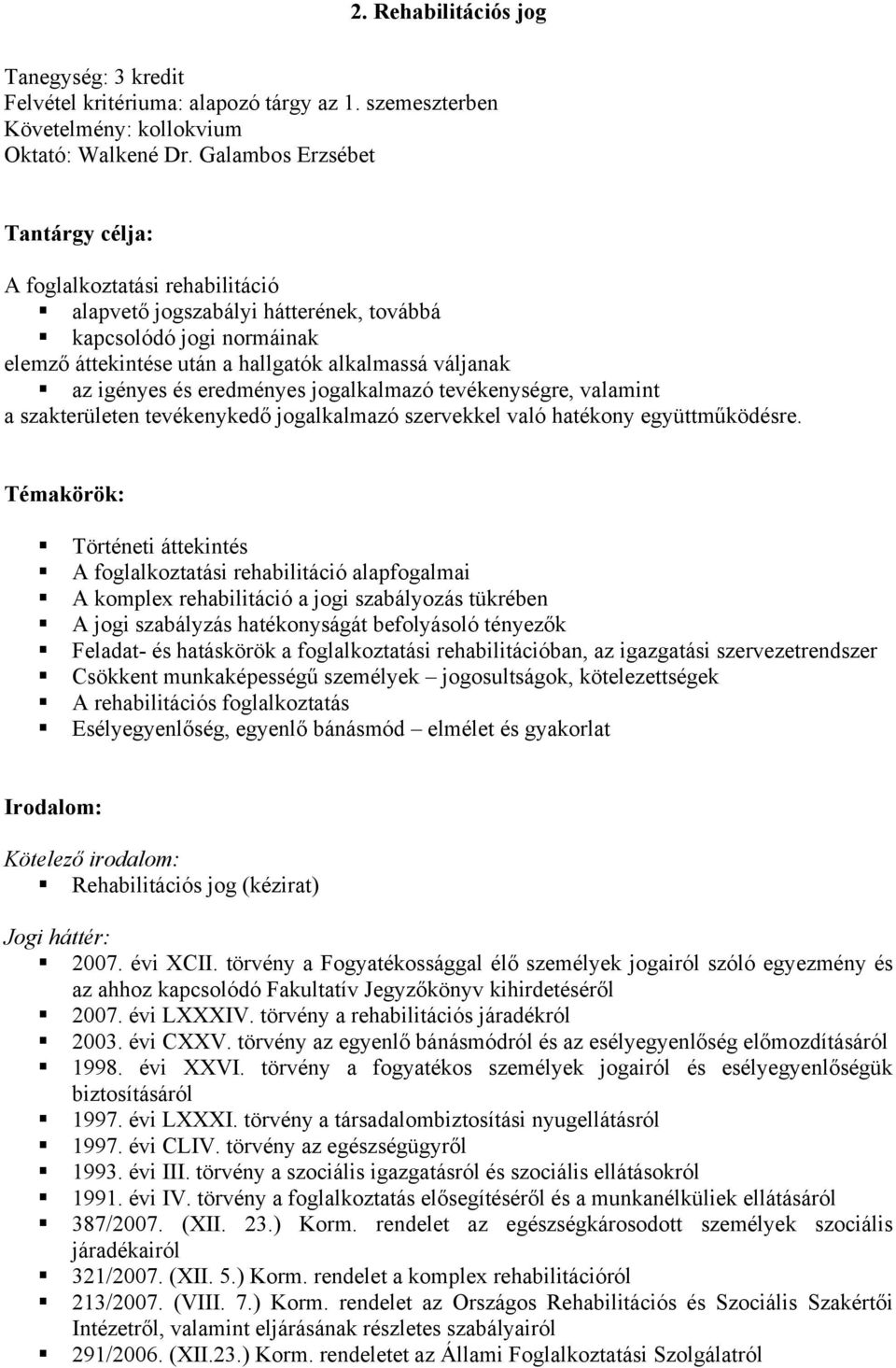 és eredményes jogalkalmazó tevékenységre, valamint a szakterületen tevékenykedő jogalkalmazó szervekkel való hatékony együttműködésre.