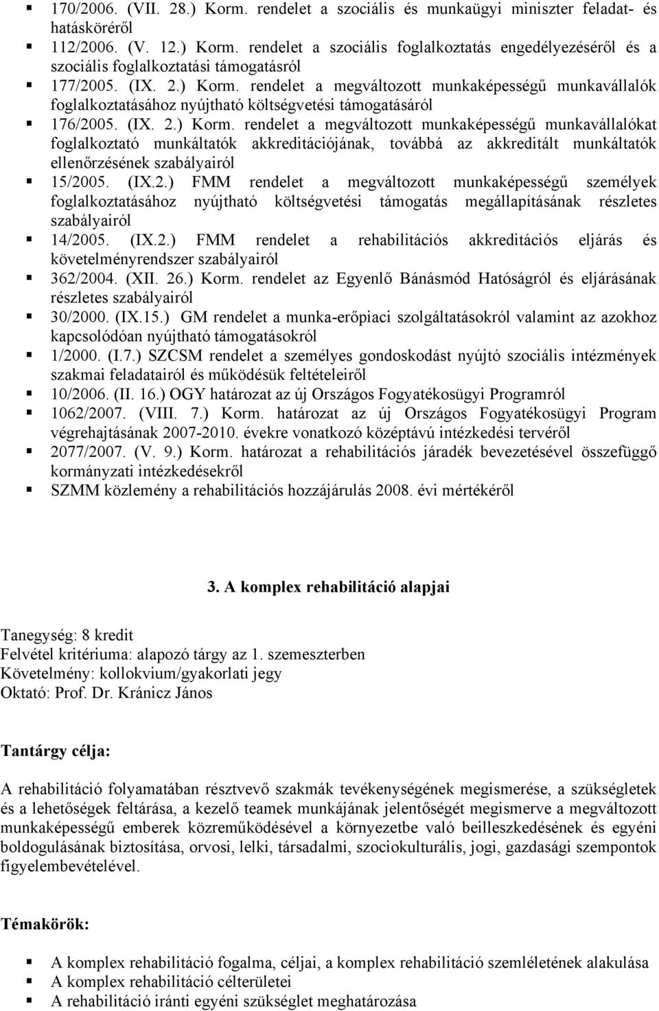 (IX.2.) FMM rendelet a megváltozott munkaképességű személyek foglalkoztatásához nyújtható költségvetési támogatás megállapításának részletes szabályairól 14/2005. (IX.2.) FMM rendelet a rehabilitációs akkreditációs eljárás és követelményrendszer szabályairól 362/2004.