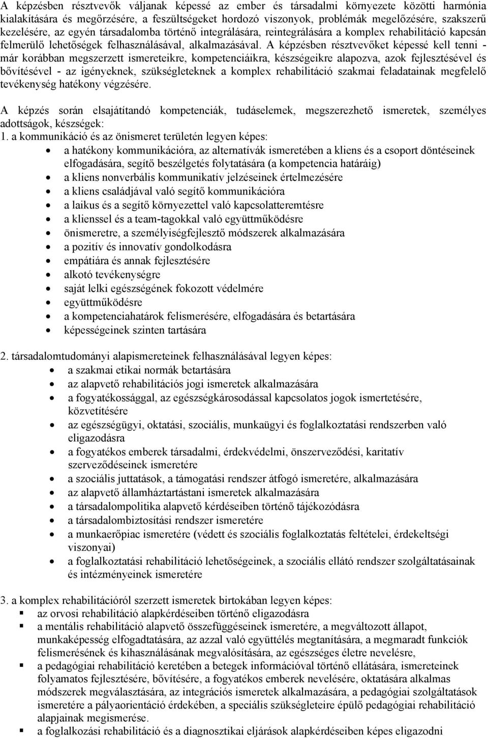 A képzésben résztvevőket képessé kell tenni - már korábban megszerzett ismereteikre, kompetenciáikra, készségeikre alapozva, azok fejlesztésével és bővítésével - az igényeknek, szükségleteknek a