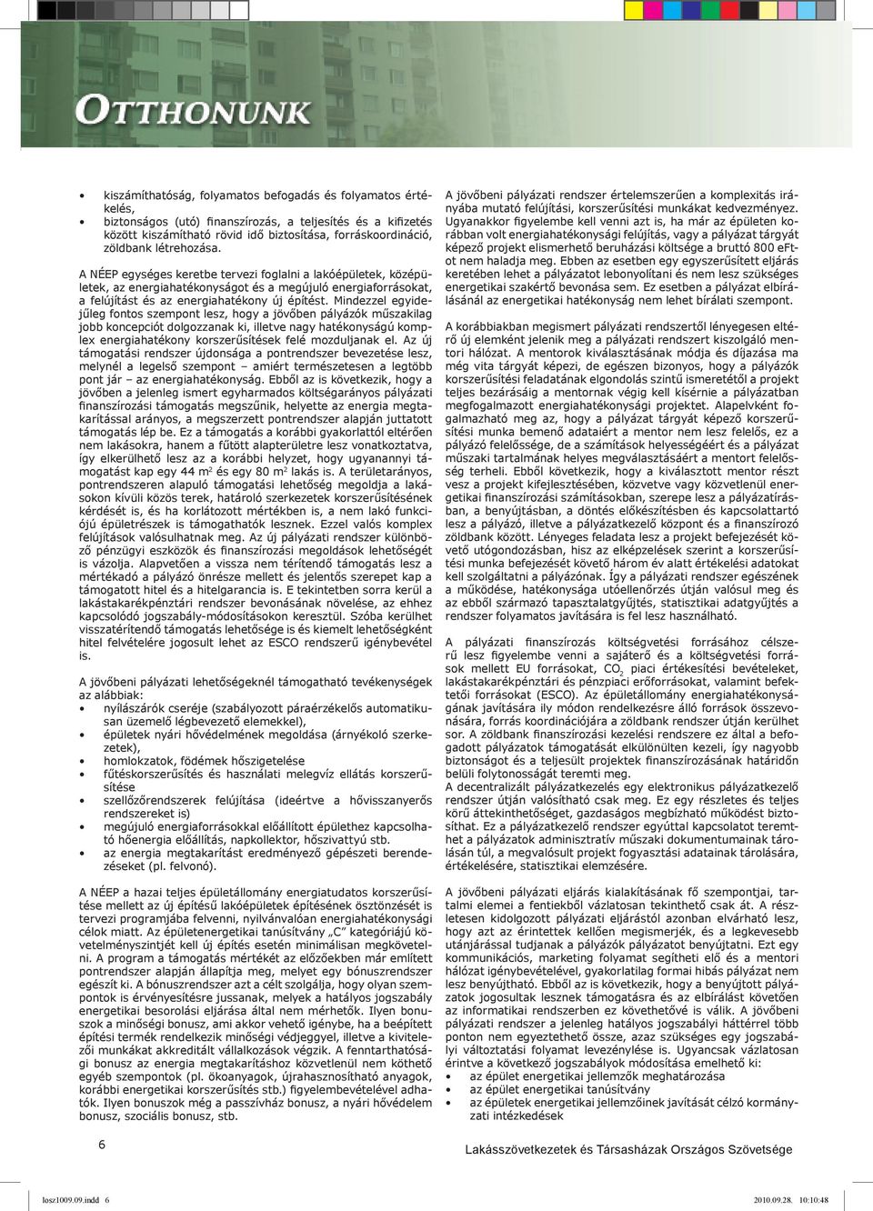 Mindezzel egyidejűleg fontos szempont lesz, hogy a jövőben pályázók műszakilag jobb koncepciót dolgozzanak ki, illetve nagy hatékonyságú komplex energiahatékony korszerűsítések felé mozduljanak el.