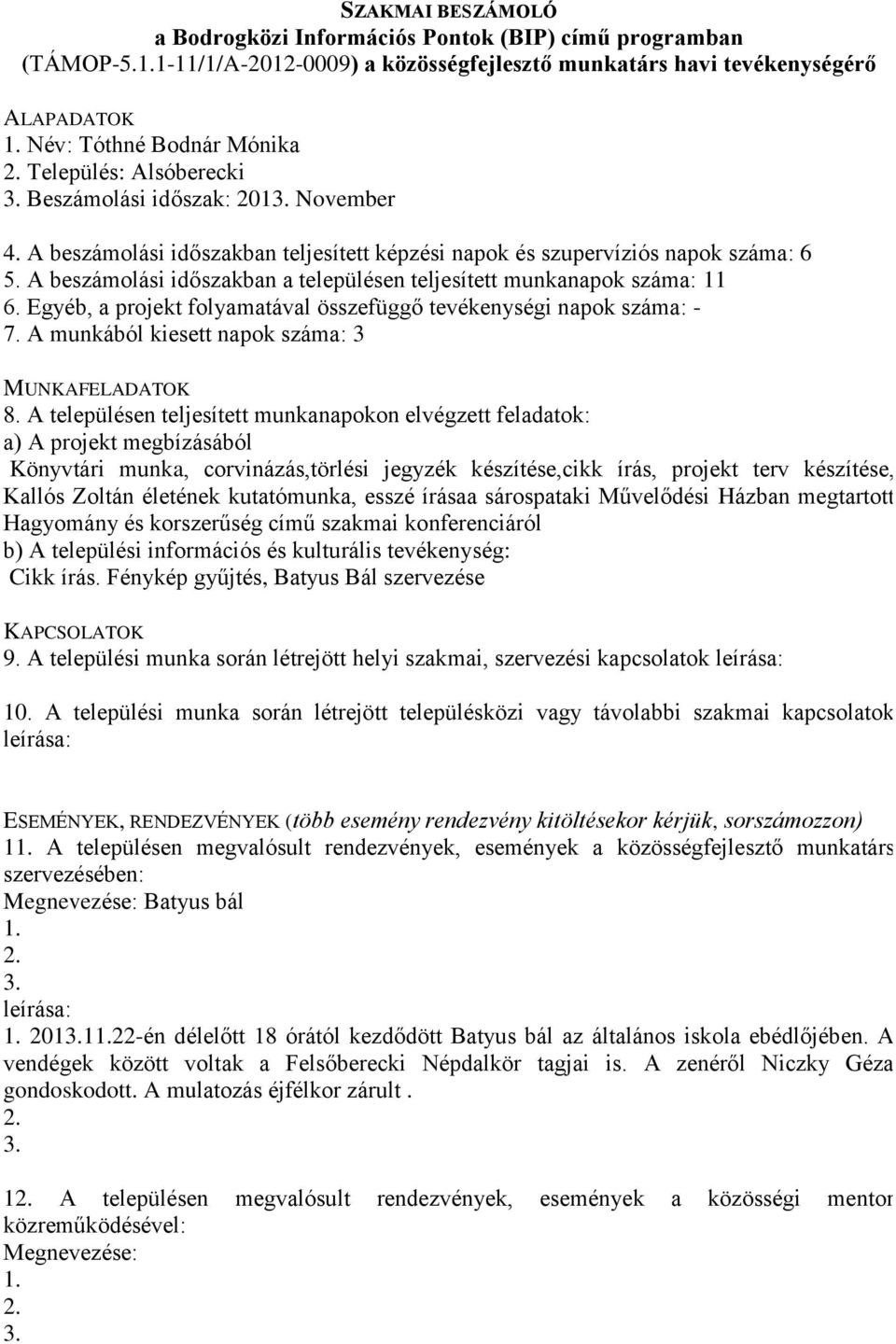 A munkából kiesett napok száma: 3 Könyvtári munka, corvinázás,törlési jegyzék készítése,cikk írás, projekt terv készítése, Kallós Zoltán életének kutatómunka, esszé írásaa sárospataki Művelődési