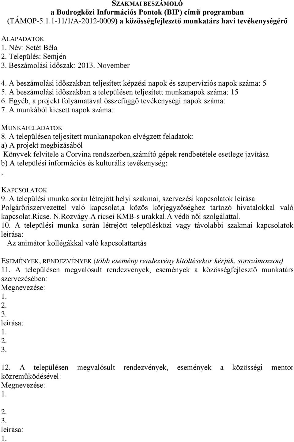 Egyéb, a projekt folyamatával összefüggő tevékenységi napok száma: 7. A munkából kiesett napok száma: Könyvek felvitele a Corvina rendszerben,számító gépek rendbetétele esetlege javítása, 9.