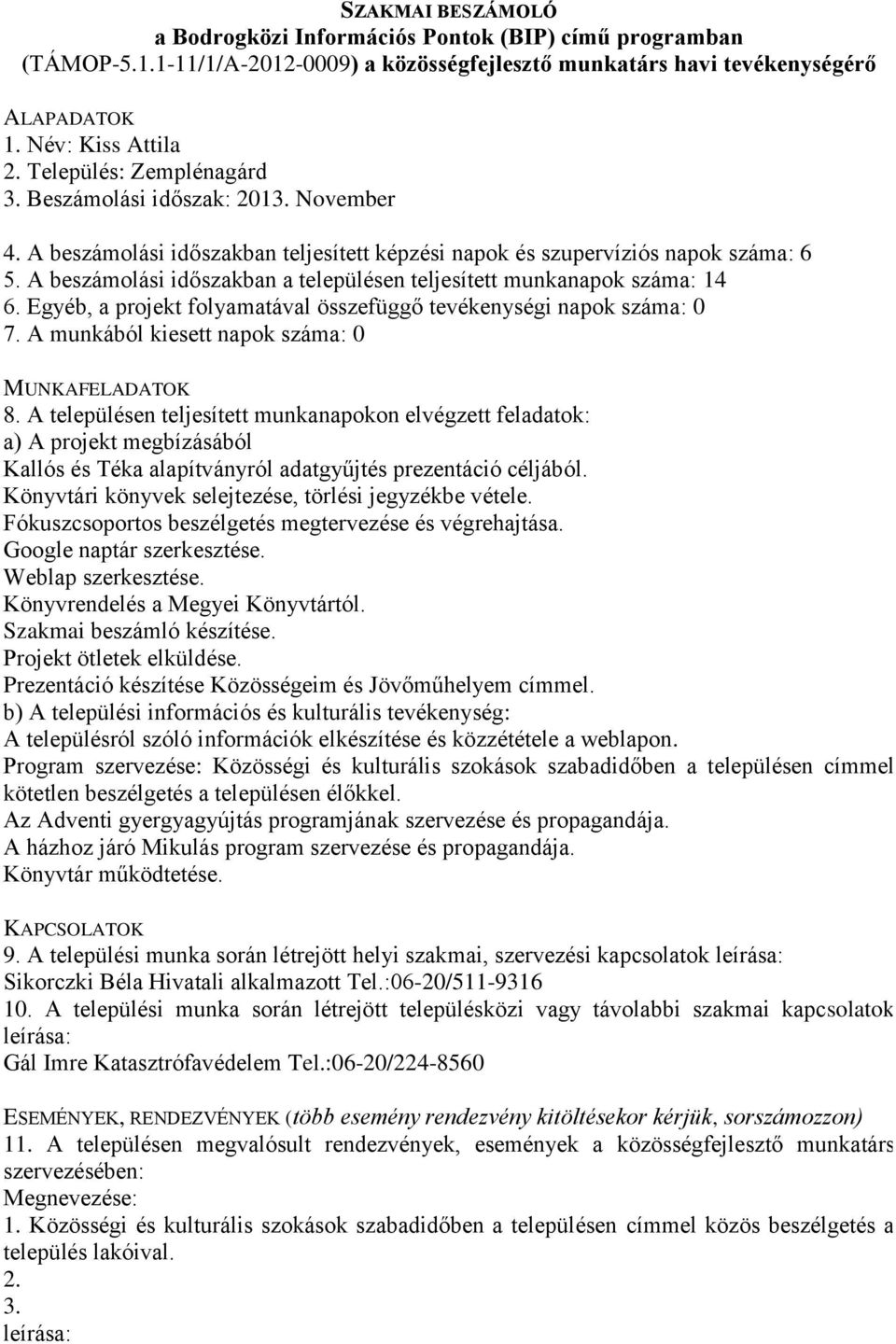 Könyvtári könyvek selejtezése, törlési jegyzékbe vétele. Fókuszcsoportos beszélgetés megtervezése és végrehajtása. Google naptár szerkesztése. Weblap szerkesztése. Könyvrendelés a Megyei Könyvtártól.