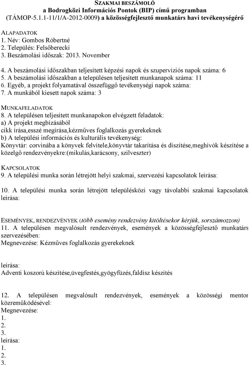 A munkából kiesett napok száma: 3 cikk írása,esszé megírása,kézműves foglalkozás gyerekeknek Könyvtár: corvinába a könyvek felvítele,könyvtár takarítása és diszítése,meghívók készítése a közelgő