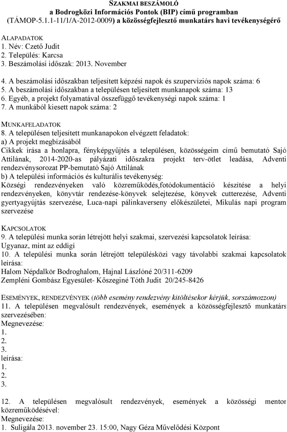 A munkából kiesett napok száma: 2 Cikkek írása a honlapra, fényképgyűjtés a településen, közösségeim című bemutató Sajó Attilának, 2014-2020-as pályázati időszakra projekt terv-ötlet leadása, Adventi