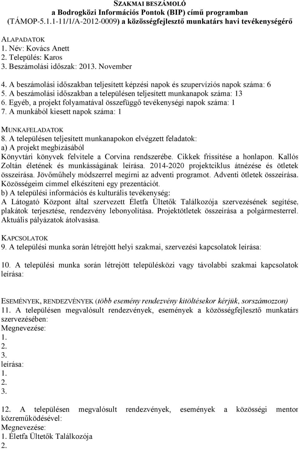 A munkából kiesett napok száma: 1 Könyvtári könyvek felvitele a Corvina rendszerébe. Cikkek frissítése a honlapon. Kallós Zoltán életének és munkásságának leírása.