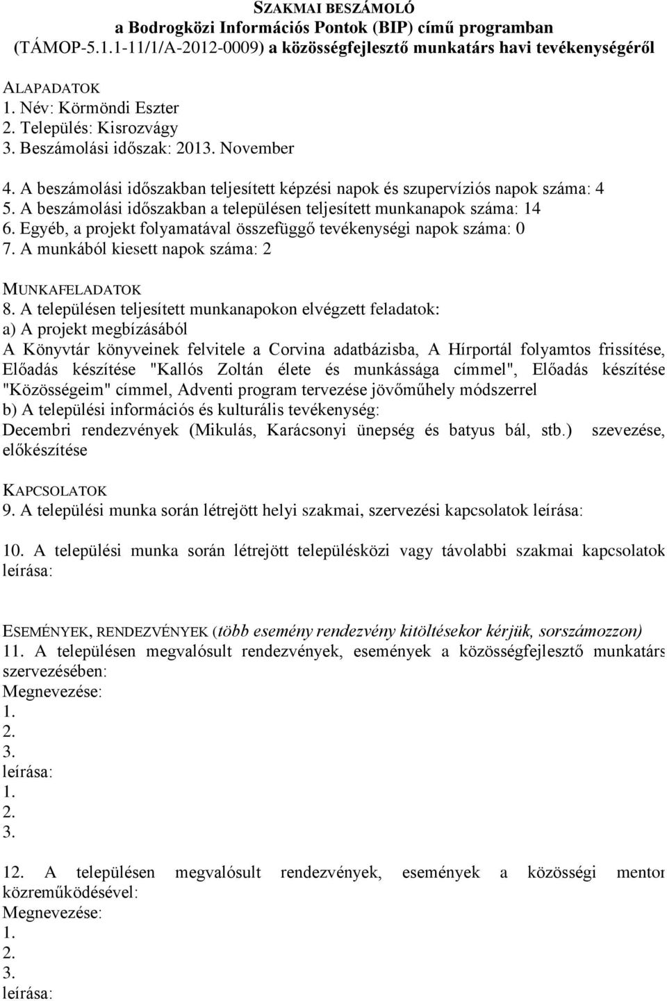 A munkából kiesett napok száma: 2 A Könyvtár könyveinek felvitele a Corvina adatbázisba, A Hírportál folyamtos frissítése, Előadás készítése "Kallós Zoltán élete és munkássága címmel", Előadás