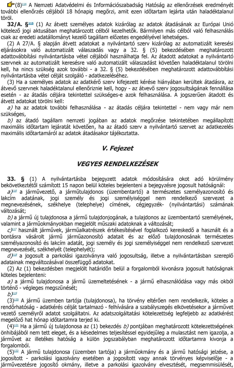 Bármilyen más célból való felhasználás csak az eredeti adatállományt kezelő tagállam előzetes engedélyével lehetséges. (2) A 27/A.