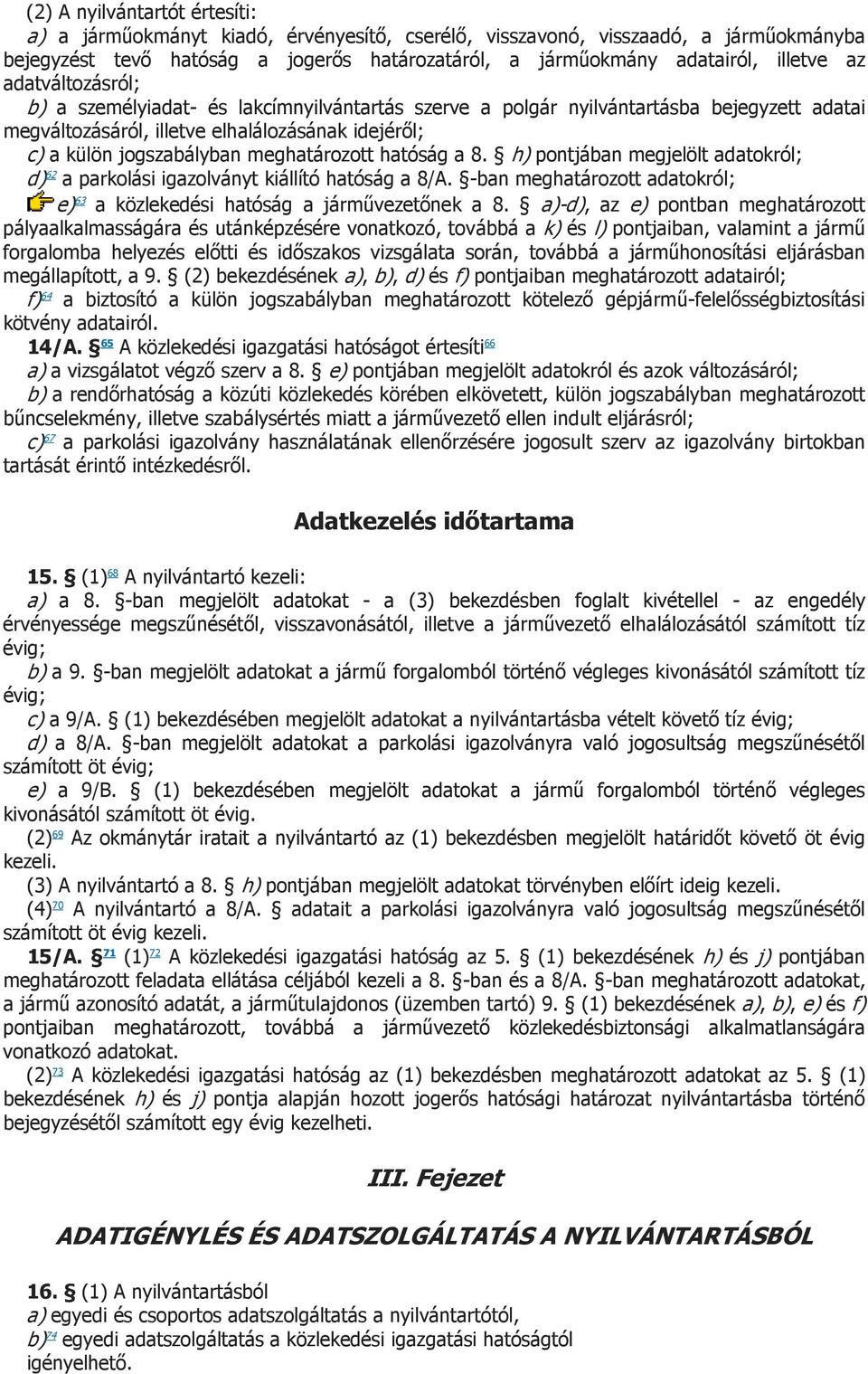 meghatározott hatóság a 8. h) pontjában megjelölt adatokról; d) 62 a parkolási igazolványt kiállító hatóság a 8/A. -ban meghatározott adatokról; e) 63 a közlekedési hatóság a járművezetőnek a 8.