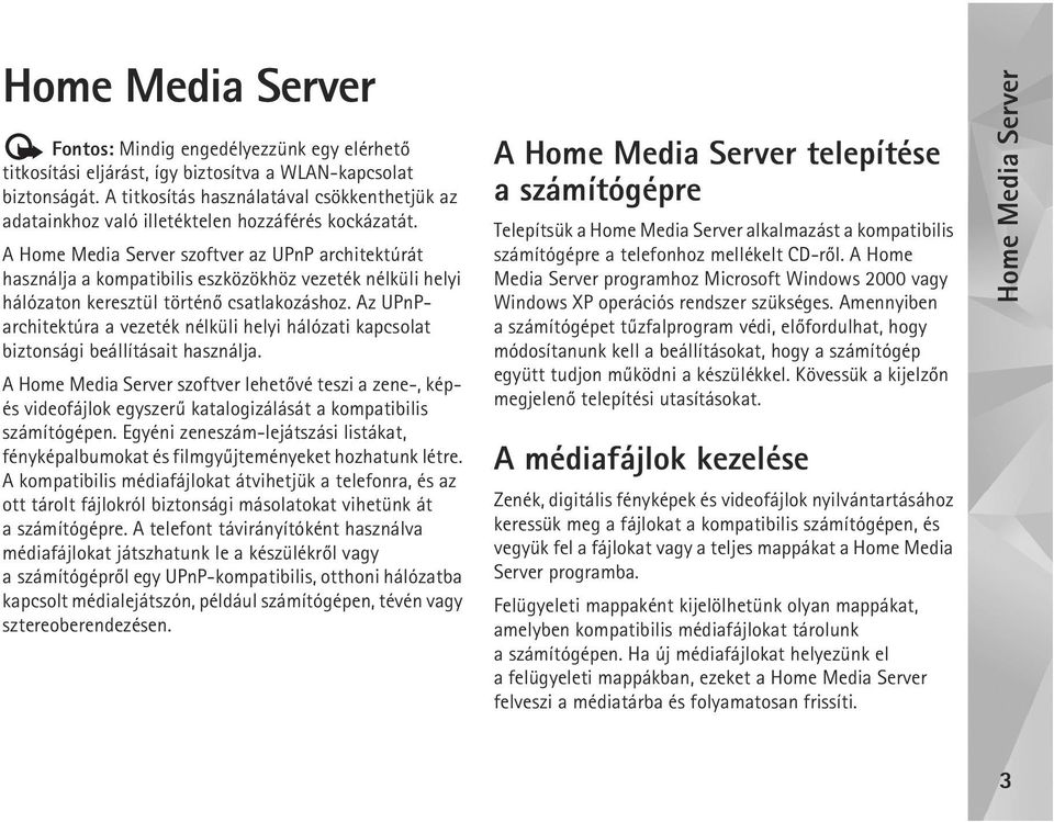 A Home Media Server szoftver az UPnP architektúrát használja a kompatibilis eszközökhöz vezeték nélküli helyi hálózaton keresztül történõ csatlakozáshoz.