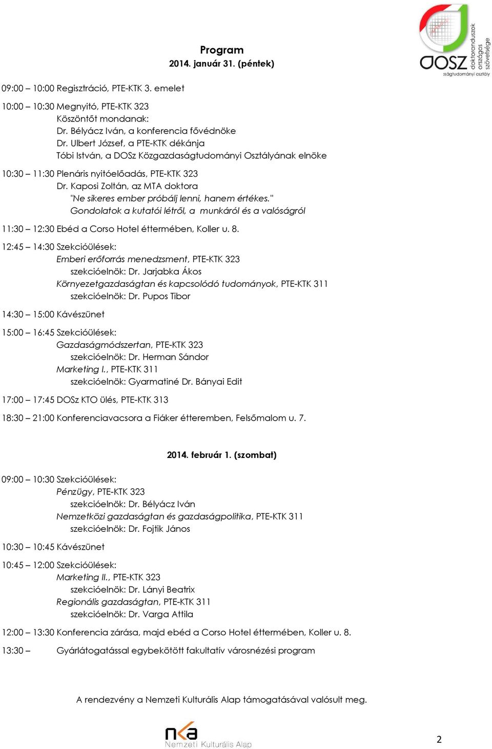 Kaposi Zoltán, az MTA doktora "Ne sikeres ember próbálj lenni, hanem értékes." Gondolatok a kutatói létről, a munkáról és a valóságról 11:30 12:30 Ebéd a Corso Hotel éttermében, Koller u. 8.