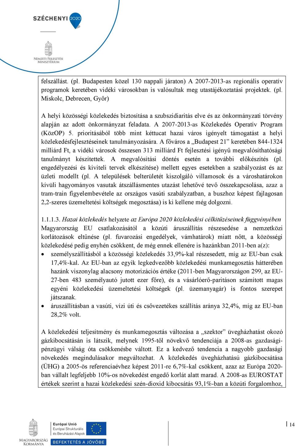 A főváros a Budapest 21 keretében 844-1324 milliárd Ft, a vidéki városok összesen 313 milliárd Ft fejlesztési igényű megvalósíthatósági tanulmányt készítettek.