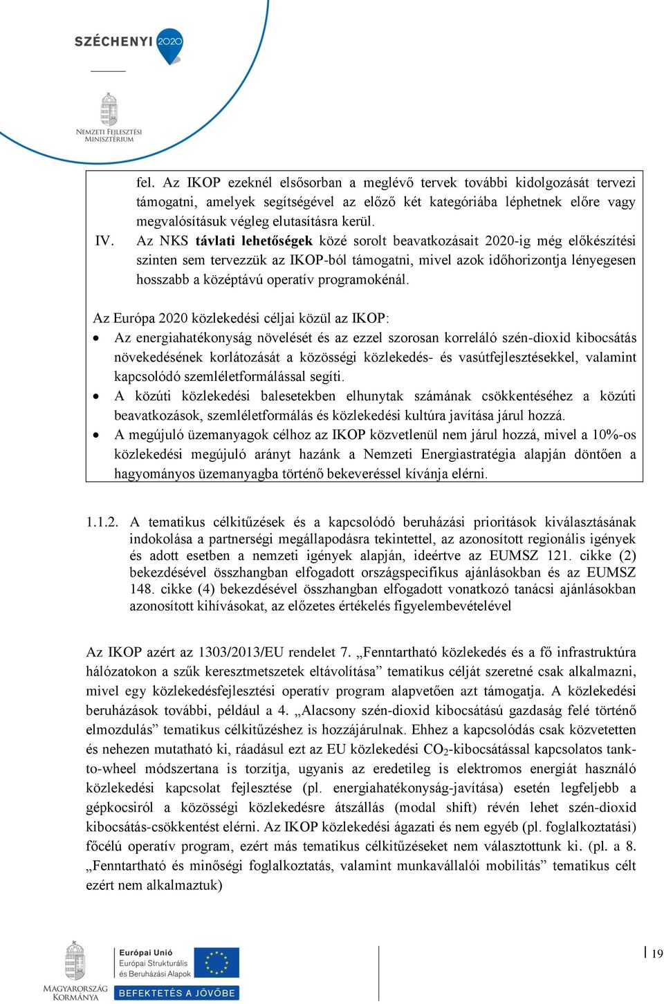 Az NKS távlati lehetőségek közé sorolt beavatkozásait 2020-ig még előkészítési szinten sem tervezzük az IKOP-ból támogatni, mivel azok időhorizontja lényegesen hosszabb a középtávú operatív