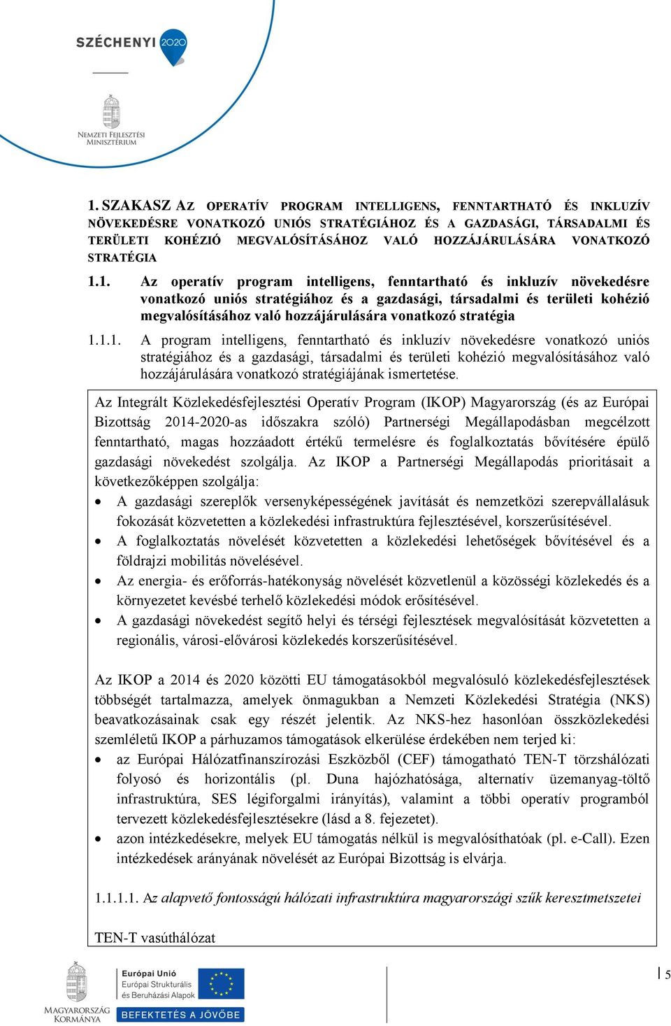 1. Az operatív program intelligens, fenntartható és inkluzív növekedésre vonatkozó uniós stratégiához és a gazdasági, társadalmi és területi kohézió megvalósításához való hozzájárulására vonatkozó