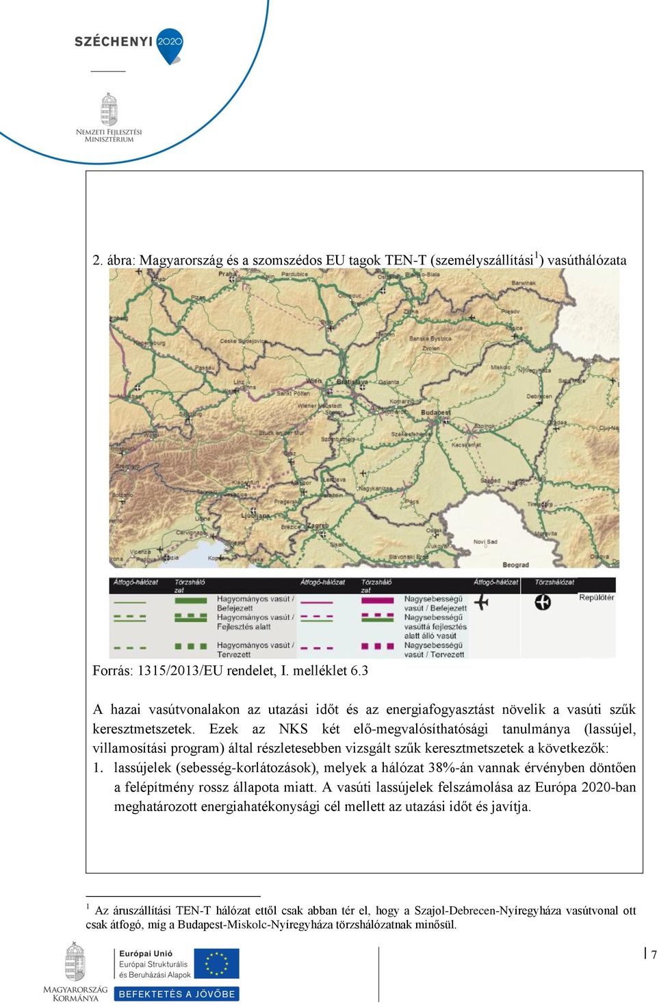 Ezek az NKS két elő-megvalósíthatósági tanulmánya (lassújel, villamosítási program) által részletesebben vizsgált szűk keresztmetszetek a következők: 1.