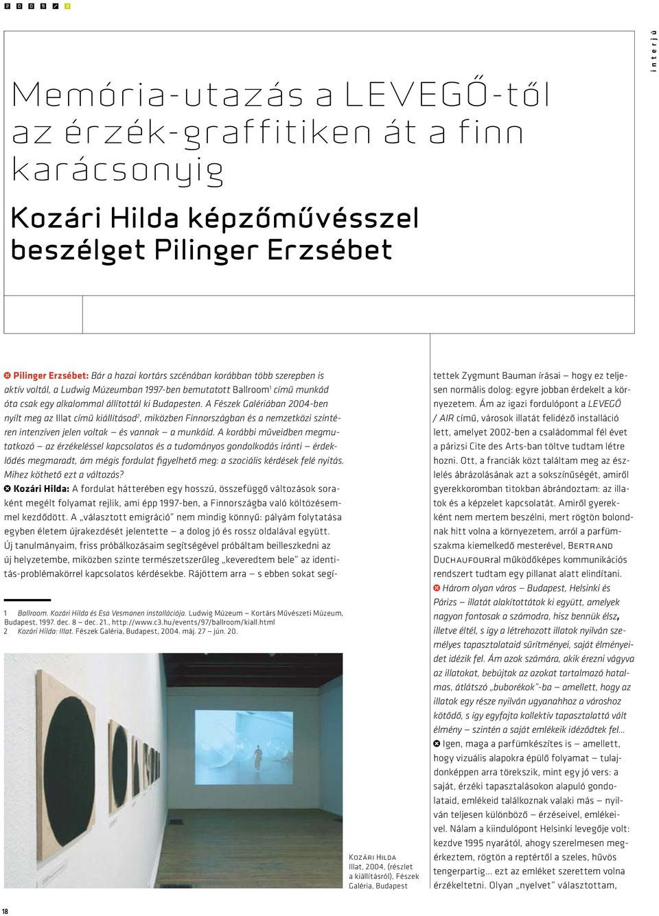 A Fészek Galériában 2004-ben nyílt meg az Illat című kiállításod 2, miközben Finnországban és a nemzetközi színtéren intenzíven jelen voltak és vannak a munkáid.