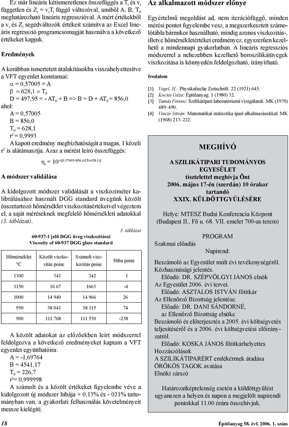 Eredmények A korábban ismertetett átalakításokba visszahelyettesítve a VFT egyenlet konstansai: α = 0,57005 = A β = 628,1 = Τ 0 D = 497,95 = - AT 0 + B => B = D + AT 0 = 856,0 ahol: A = 0,57005 B =