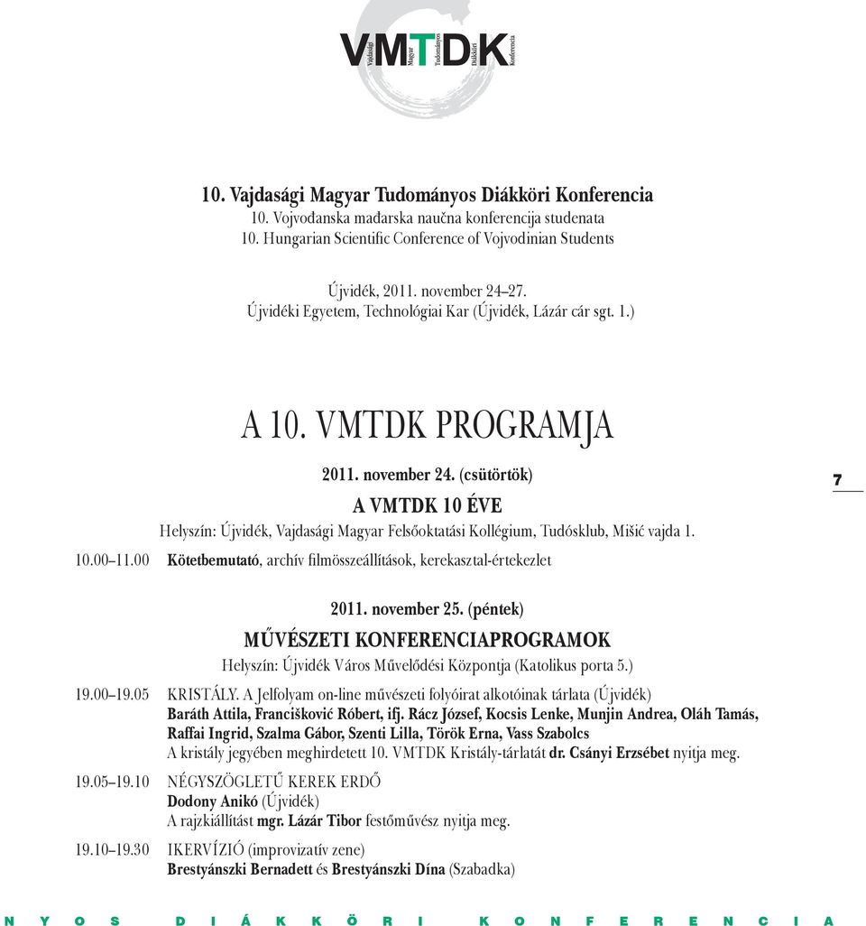 (csütörtök) A VMTDK 10 ÉVE Helyszín: Újvidék, Vajdasági Magyar Felsőoktatási Kollégium, Tudósklub, Mišić vajda 1. 10.00 11.00 Kötetbemutató, archív filmösszeállítások, kerekasztal-értekezlet 7 2011.