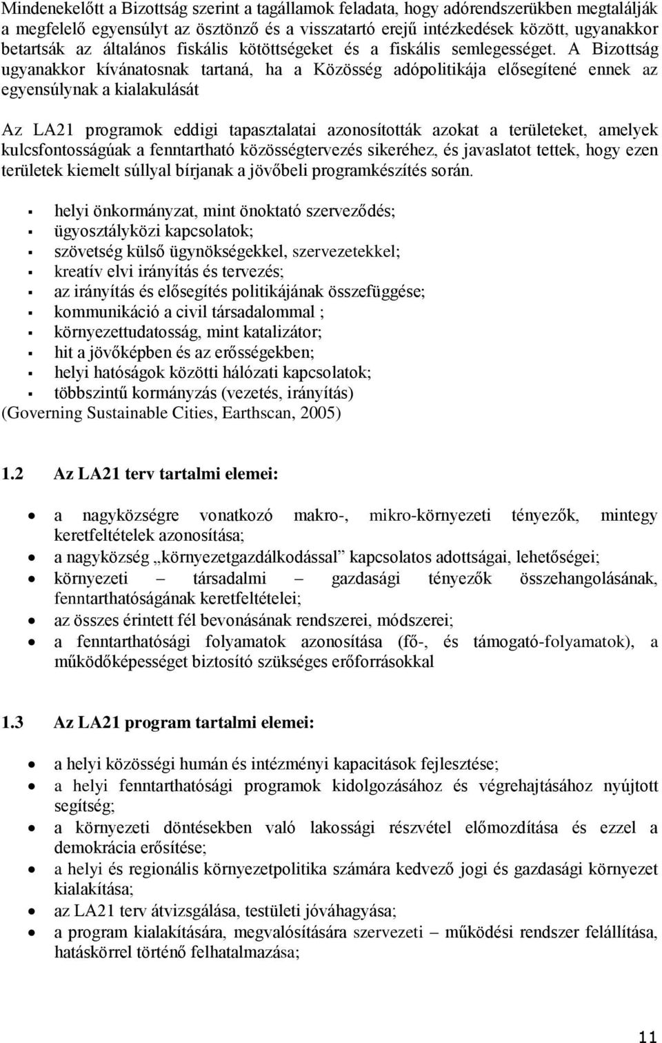 A Bizottság ugyanakkor kívánatosnak tartaná, ha a Közösség adópolitikája elősegítené ennek az egyensúlynak a kialakulását Az LA21 programok eddigi tapasztalatai azonosították azokat a területeket,