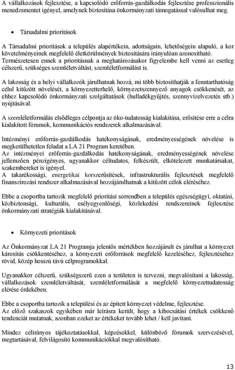 Természetesen ennek a prioritásnak a meghatározásakor figyelembe kell venni az esetleg célszerű, szükséges szemléletváltást, szemléletformálást is.