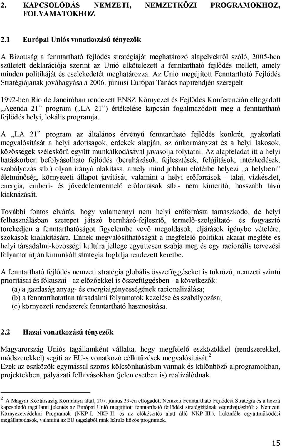 fejlődés mellett, amely minden politikáját és cselekedetét meghatározza. Az Unió megújított Fenntartható Fejlődés Stratégiájának jóváhagyása a 2006.