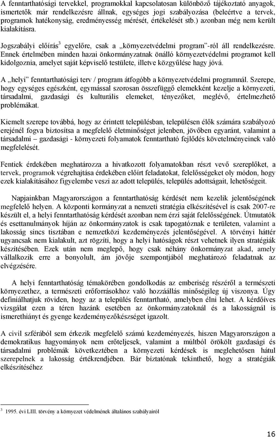 Ennek értelmében minden hazai önkormányzatnak önálló környezetvédelmi programot kell kidolgoznia, amelyet saját képviselő testülete, illetve közgyűlése hagy jóvá.