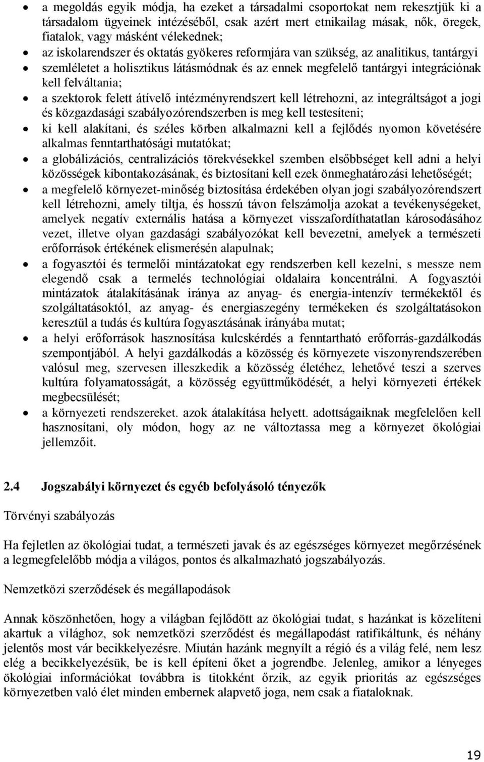 felett átívelő intézményrendszert kell létrehozni, az integráltságot a jogi és közgazdasági szabályozórendszerben is meg kell testesíteni; ki kell alakítani, és széles körben alkalmazni kell a