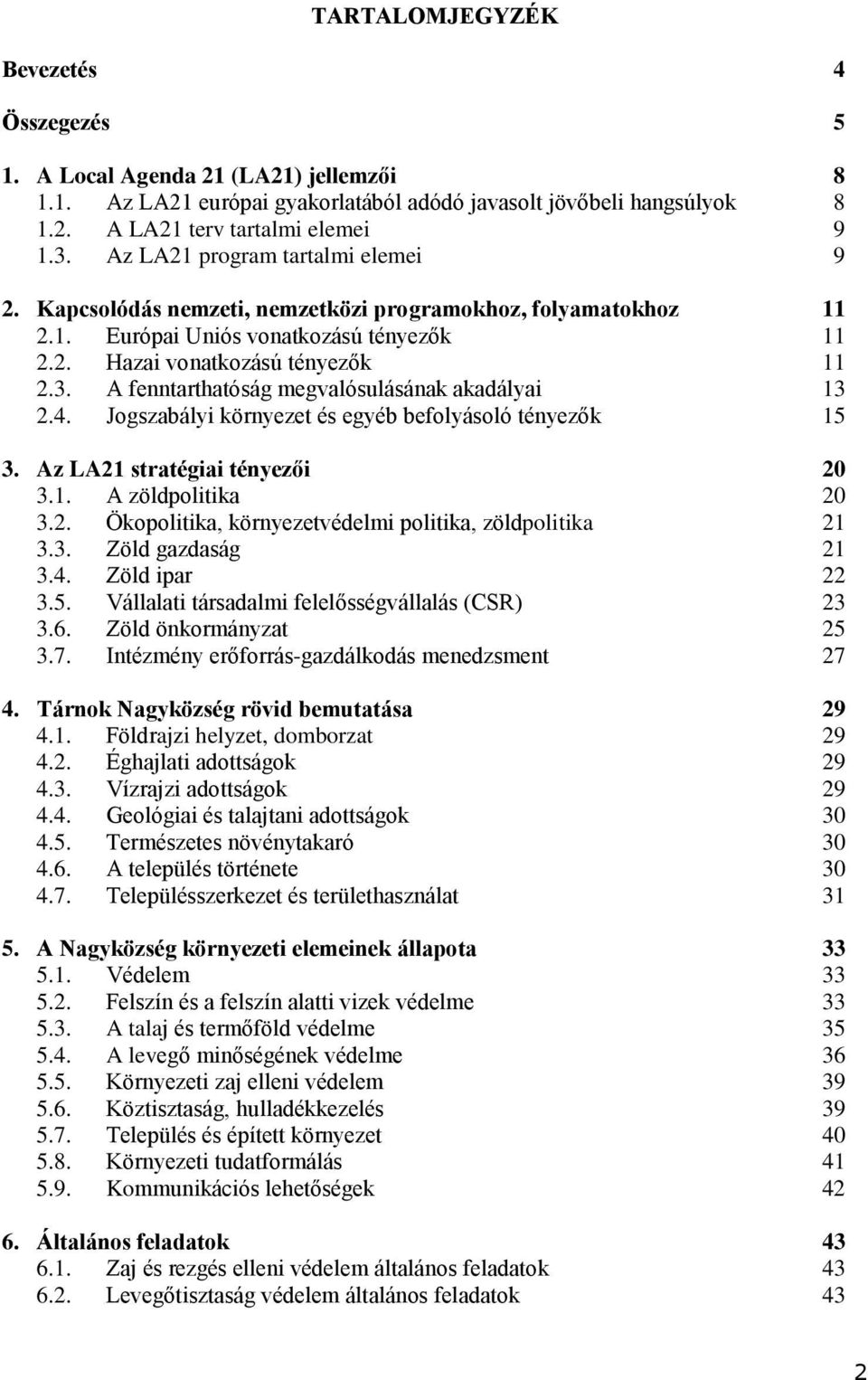 A fenntarthatóság megvalósulásának akadályai 13 2.4. Jogszabályi környezet és egyéb befolyásoló tényezők 15 3. Az LA21 stratégiai tényezői 20 3.1. A zöldpolitika 20 3.2. Ökopolitika, környezetvédelmi politika, zöldpolitika 21 3.