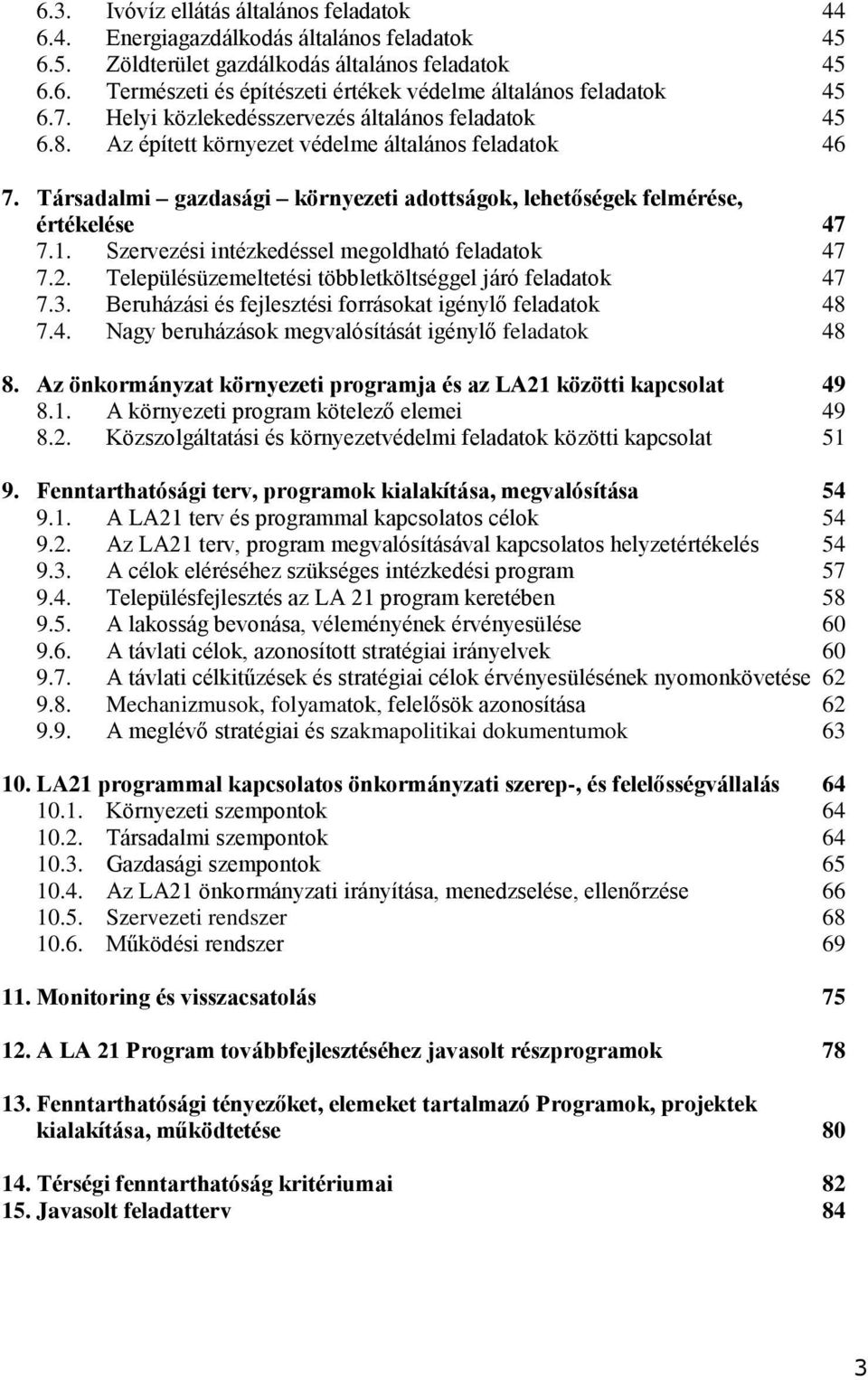 Szervezési intézkedéssel megoldható feladatok 47 7.2. Településüzemeltetési többletköltséggel járó feladatok 47 7.3. Beruházási és fejlesztési forrásokat igénylő feladatok 48 7.4. Nagy beruházások megvalósítását igénylő feladatok 48 8.