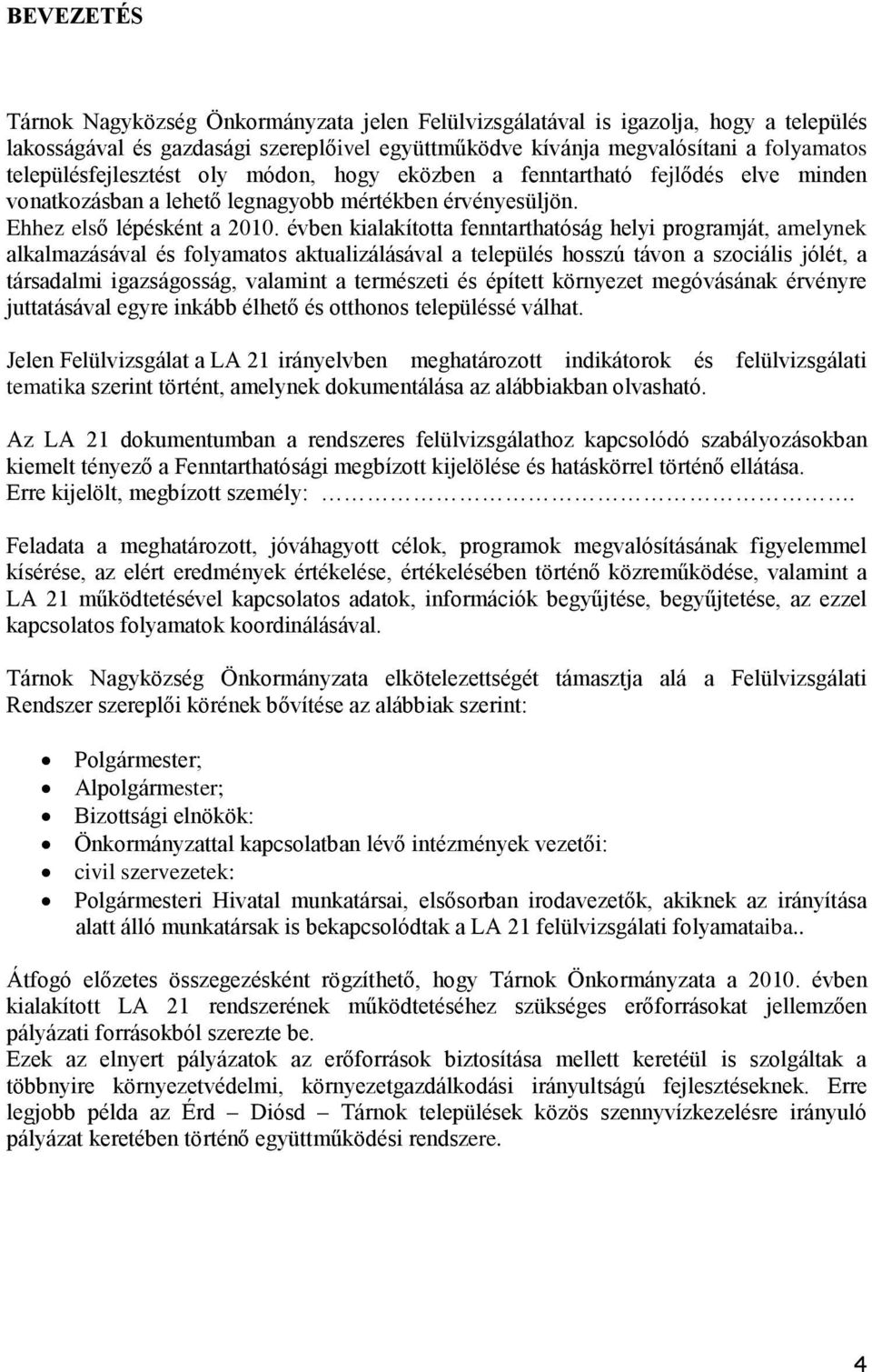 évben kialakította fenntarthatóság helyi programját, amelynek alkalmazásával és folyamatos aktualizálásával a település hosszú távon a szociális jólét, a társadalmi igazságosság, valamint a