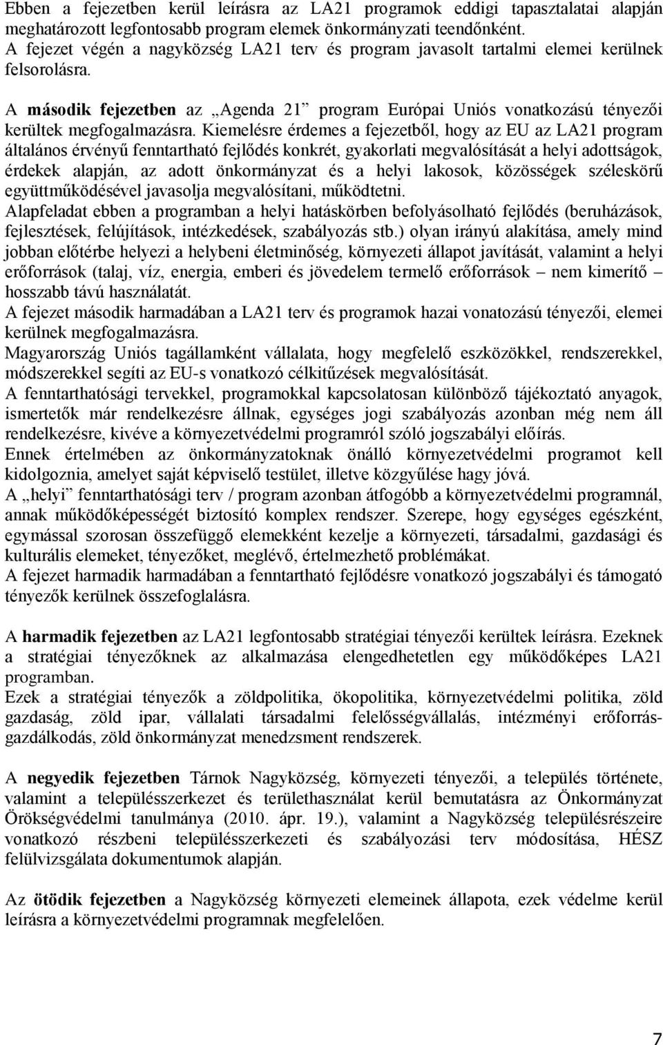 Kiemelésre érdemes a fejezetből, hogy az EU az LA21 program általános érvényű fenntartható fejlődés konkrét, gyakorlati megvalósítását a helyi adottságok, érdekek alapján, az adott önkormányzat és a